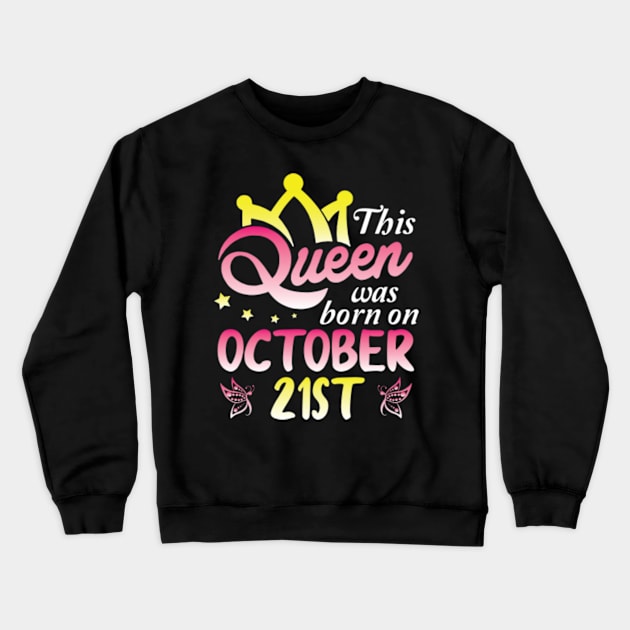 This Queen Was Born On October 21st Happy Birthday To Me You Nana Mommy Aunt Sister Wife Daughter Crewneck Sweatshirt by Cowan79